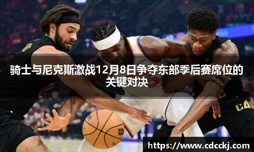 骑士与尼克斯激战12月8日争夺东部季后赛席位的关键对决