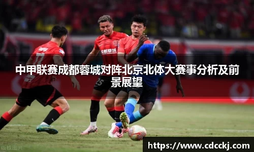 中甲联赛成都蓉城对阵北京北体大赛事分析及前景展望