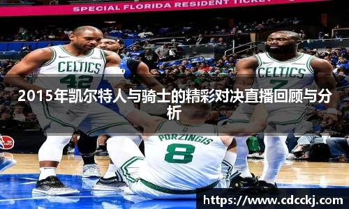 2015年凯尔特人与骑士的精彩对决直播回顾与分析