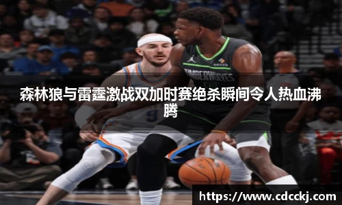 森林狼与雷霆激战双加时赛绝杀瞬间令人热血沸腾